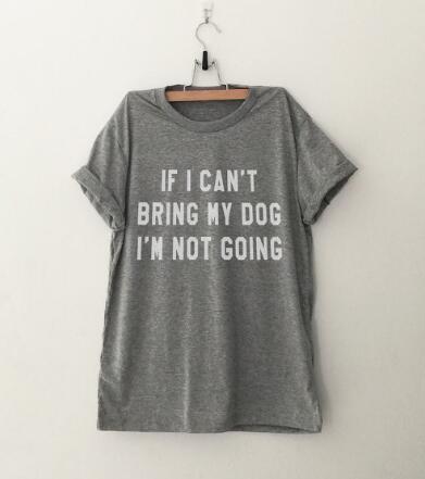 IF I CAN'T BRING MY DOG I'M NOT GOING T-Shirt Crew neck Funny Casual t shirt Lover Gift TShirts Women/Men Tees Clothing