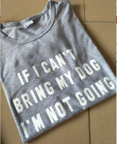 IF I CAN'T BRING MY DOG I'M NOT GOING T-Shirt Crew neck Funny Casual t shirt Lover Gift TShirts Women/Men Tees Clothing